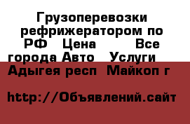 Грузоперевозки рефрижератором по РФ › Цена ­ 15 - Все города Авто » Услуги   . Адыгея респ.,Майкоп г.